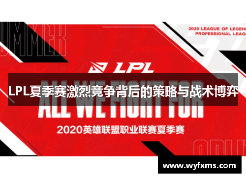 LPL夏季赛激烈竞争背后的策略与战术博弈