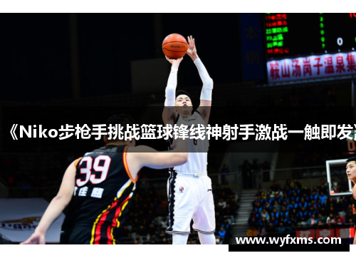 《Niko步枪手挑战篮球锋线神射手激战一触即发》