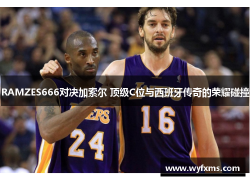 RAMZES666对决加索尔 顶级C位与西班牙传奇的荣耀碰撞